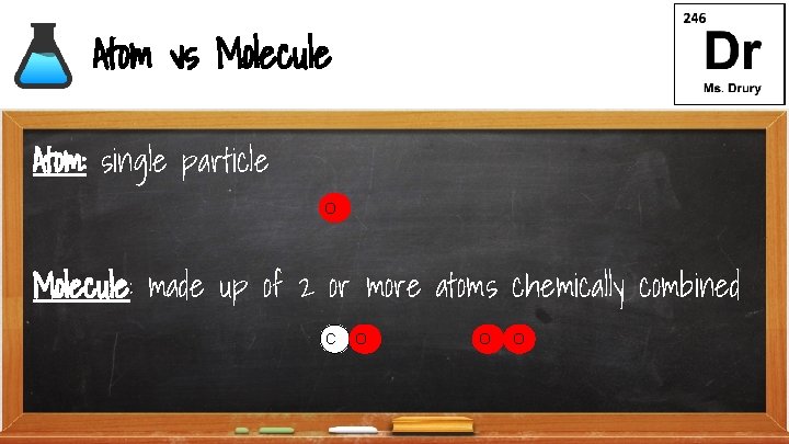 Atom vs Molecule Atom: single particle O Molecule: made up of 2 or more