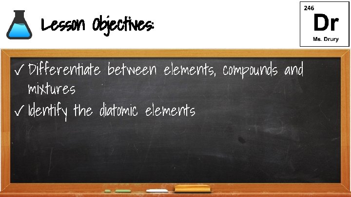 Lesson Objectives: ✓ Differentiate between elements, compounds and mixtures ✓ Identify the diatomic elements