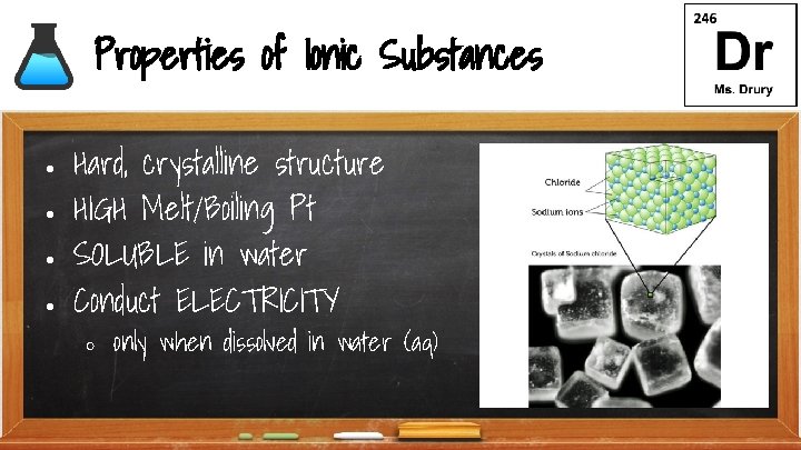 Properties of Ionic Substances ● ● Hard, crystalline structure HIGH Melt/Boiling Pt SOLUBLE in