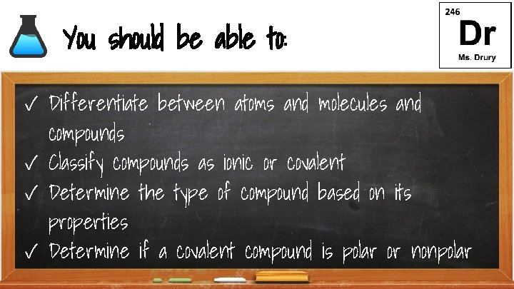 You should be able to: ✓ Differentiate between atoms and molecules and compounds ✓