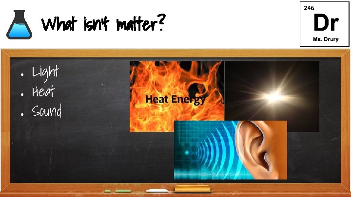 What isn’t matter? ● ● ● Light Heat Sound 