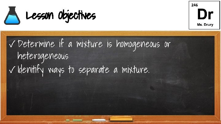 Lesson Objectives ✓ Determine if a mixture is homogeneous or heterogeneous ✓ Idenitify ways