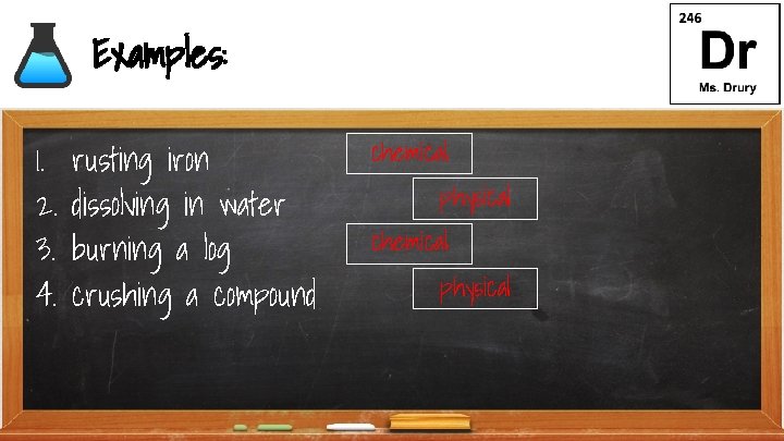 Examples: 1. 2. 3. 4. rusting iron dissolving in water burning a log crushing
