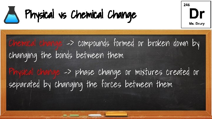 Physical vs Chemical Change Chemical change -> compounds formed or broken down by changing