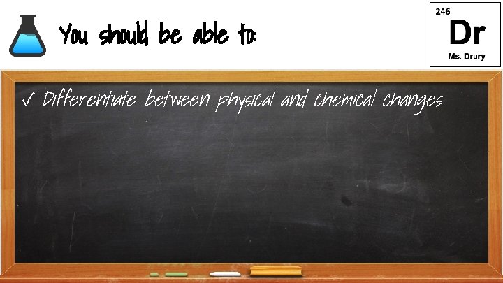 You should be able to: ✓ Differentiate between physical and chemical changes 