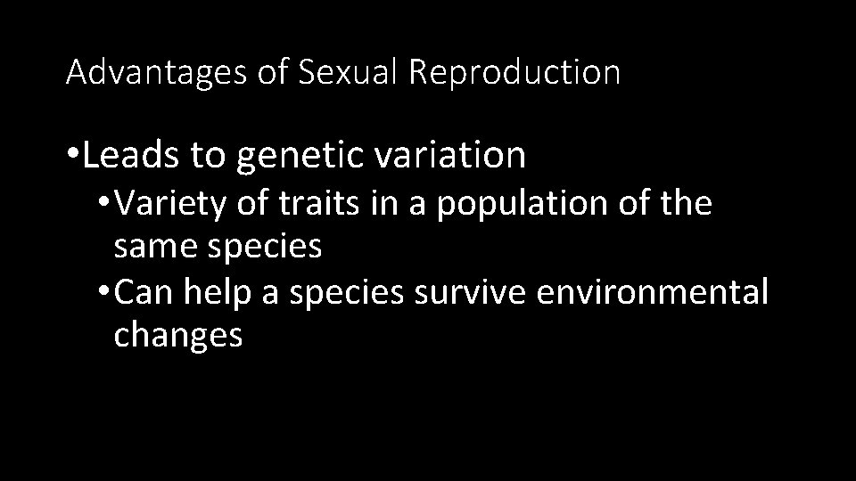 Advantages of Sexual Reproduction • Leads to genetic variation • Variety of traits in