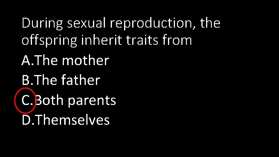 During sexual reproduction, the offspring inherit traits from A. The mother B. The father