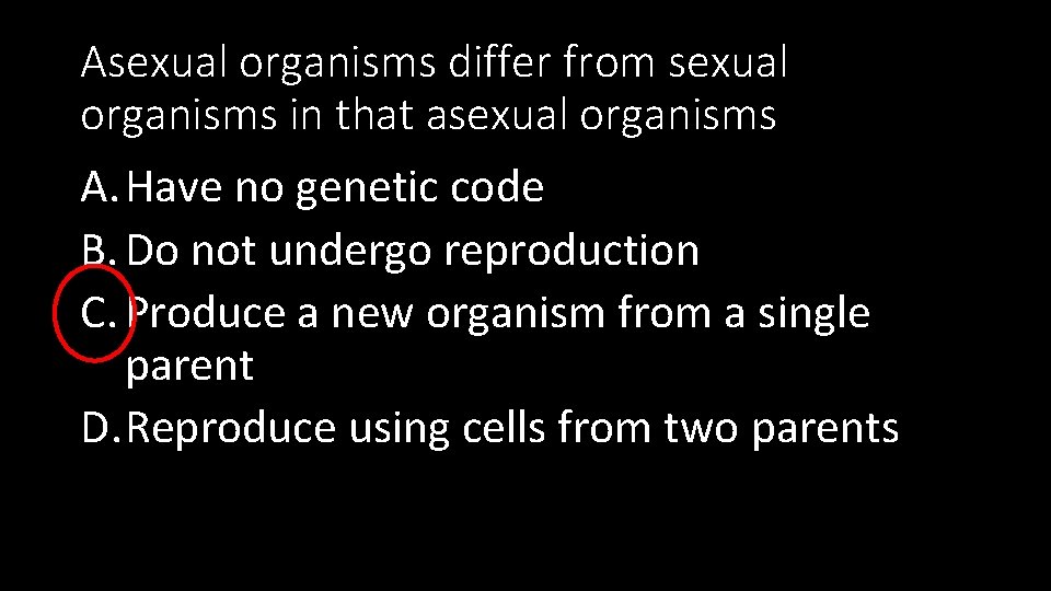 Asexual organisms differ from sexual organisms in that asexual organisms A. Have no genetic