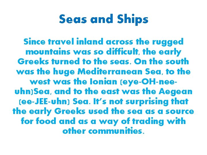 Seas and Ships Since travel inland across the rugged mountains was so difficult, the