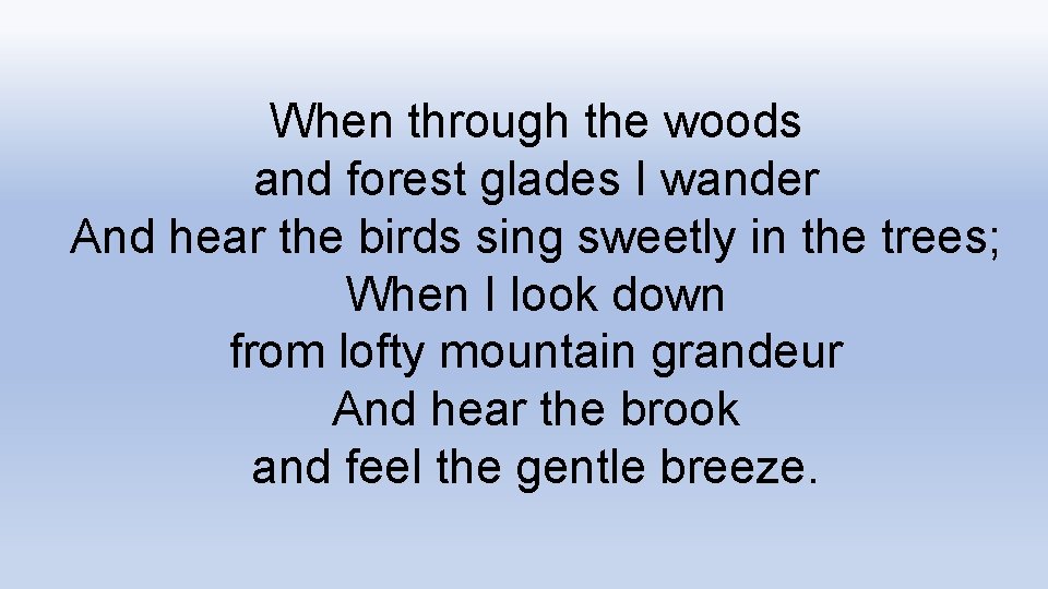 When through the woods and forest glades I wander And hear the birds sing