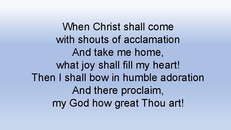 When Christ shall come with shouts of acclamation And take me home, what joy