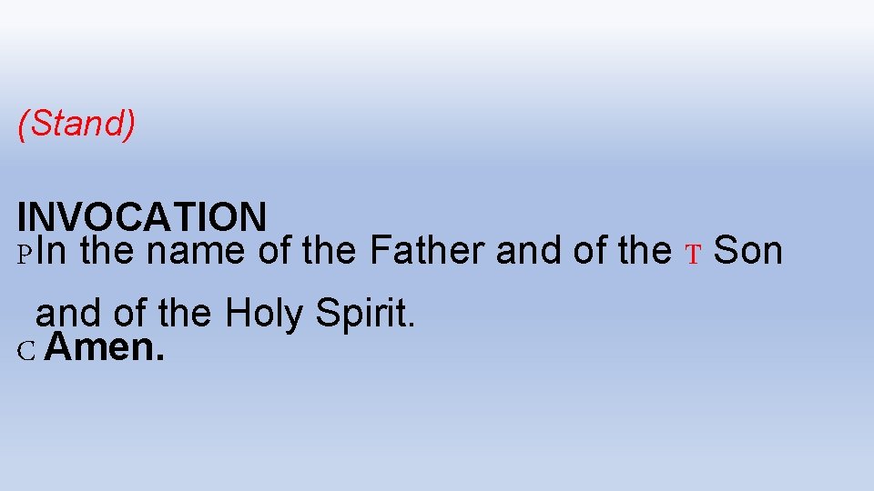 (Stand) INVOCATION PIn the name of the Father and of the T Son and