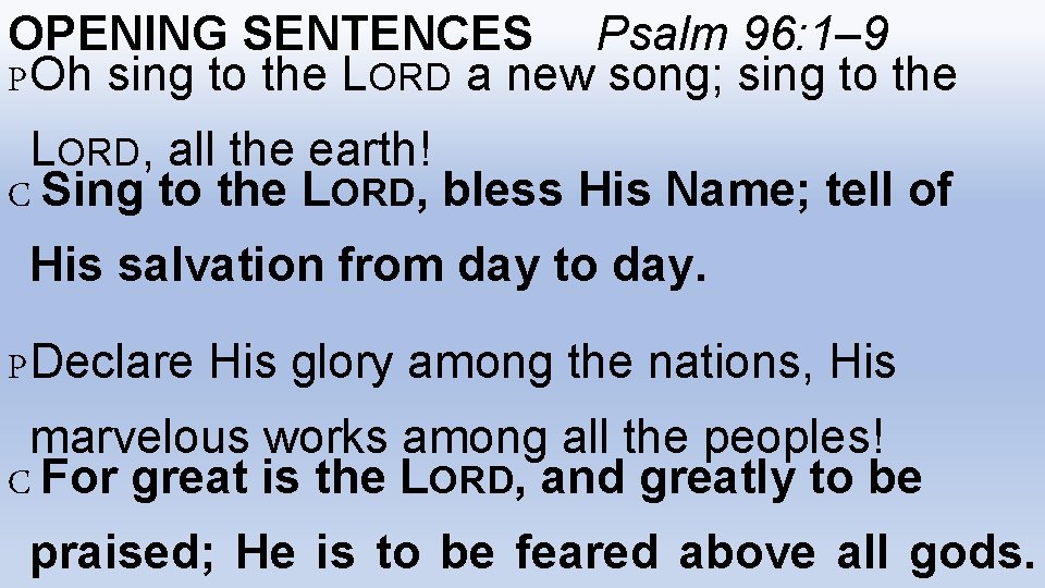 OPENING SENTENCES Psalm 96: 1– 9 POh sing to the LORD a new song;