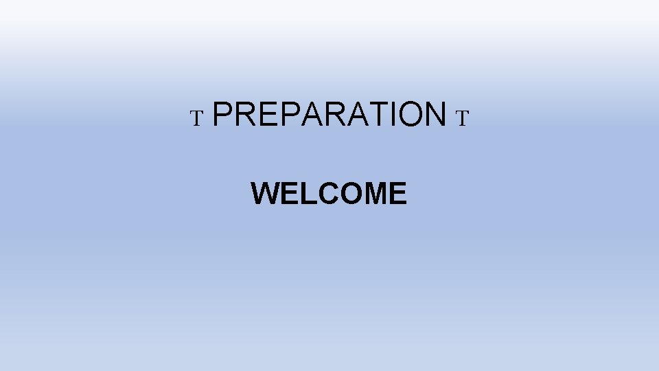 T PREPARATION T WELCOME 
