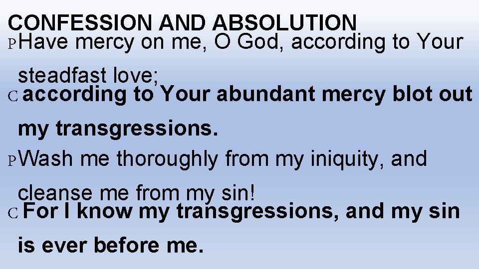 CONFESSION AND ABSOLUTION PHave mercy on me, O God, according to Your steadfast love;