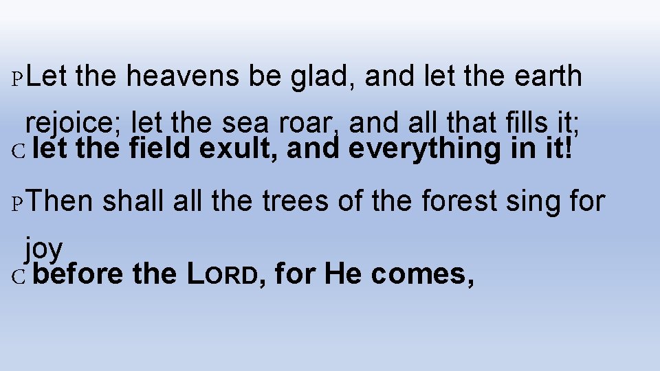 PLet the heavens be glad, and let the earth rejoice; let the sea roar,