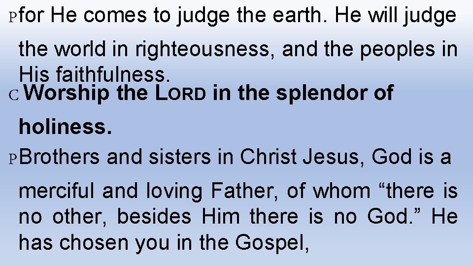Pfor He comes to judge the earth. He will judge the world in righteousness,
