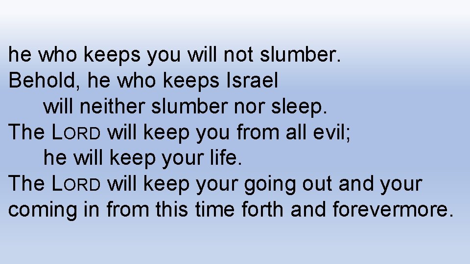 he who keeps you will not slumber. Behold, he who keeps Israel will neither