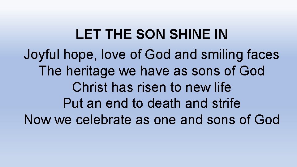 LET THE SON SHINE IN Joyful hope, love of God and smiling faces The