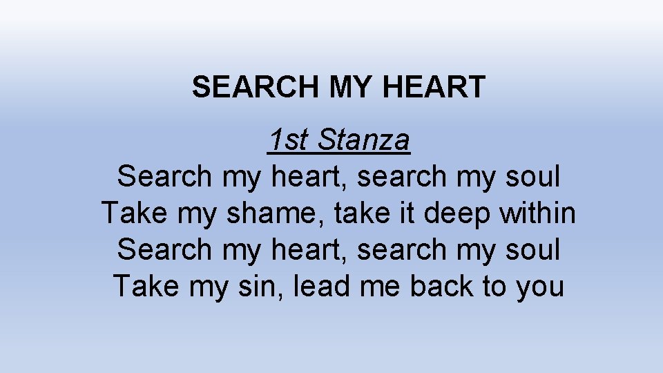 SEARCH MY HEART 1 st Stanza Search my heart, search my soul Take my