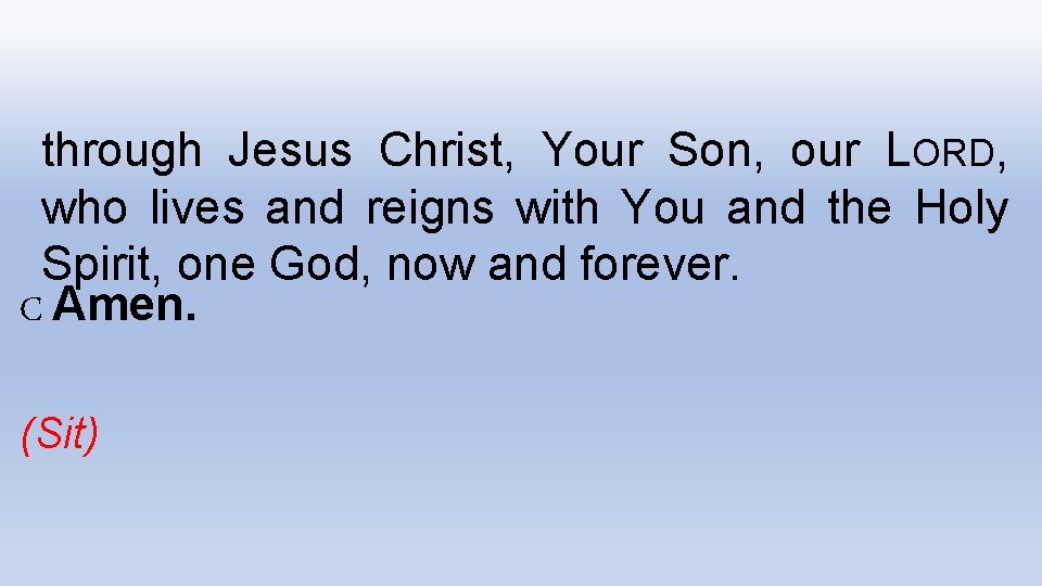 through Jesus Christ, Your Son, our LORD, who lives and reigns with You and