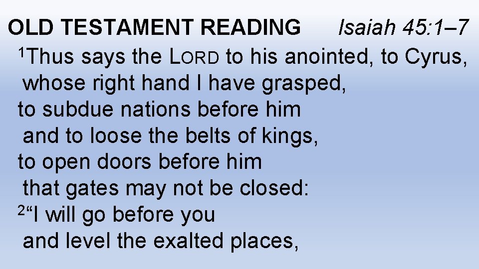 OLD TESTAMENT READING Isaiah 45: 1– 7 1 Thus says the LORD to his