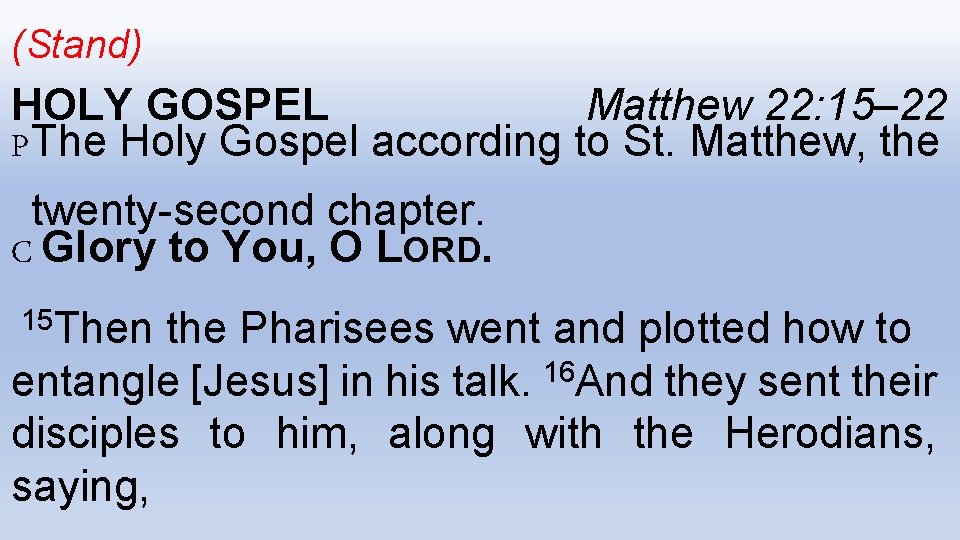 (Stand) HOLY GOSPEL Matthew 22: 15– 22 PThe Holy Gospel according to St. Matthew,