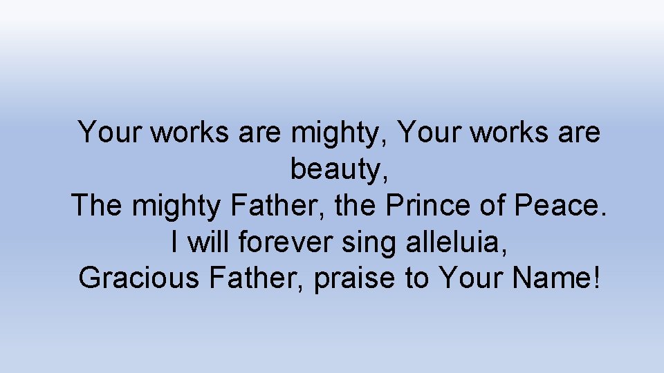 Your works are mighty, Your works are beauty, The mighty Father, the Prince of