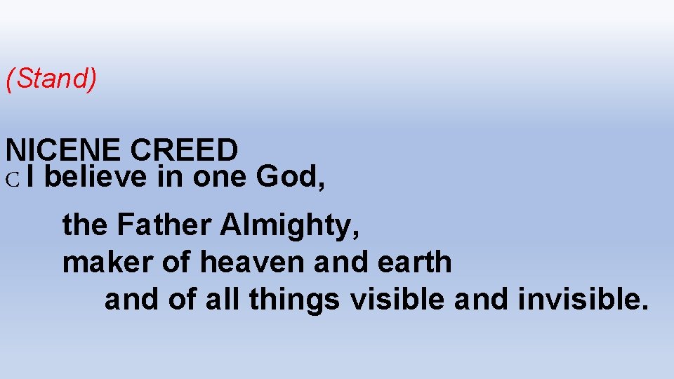 (Stand) NICENE CREED C I believe in one God, the Father Almighty, maker of