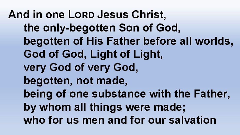And in one LORD Jesus Christ, the only-begotten Son of God, begotten of His