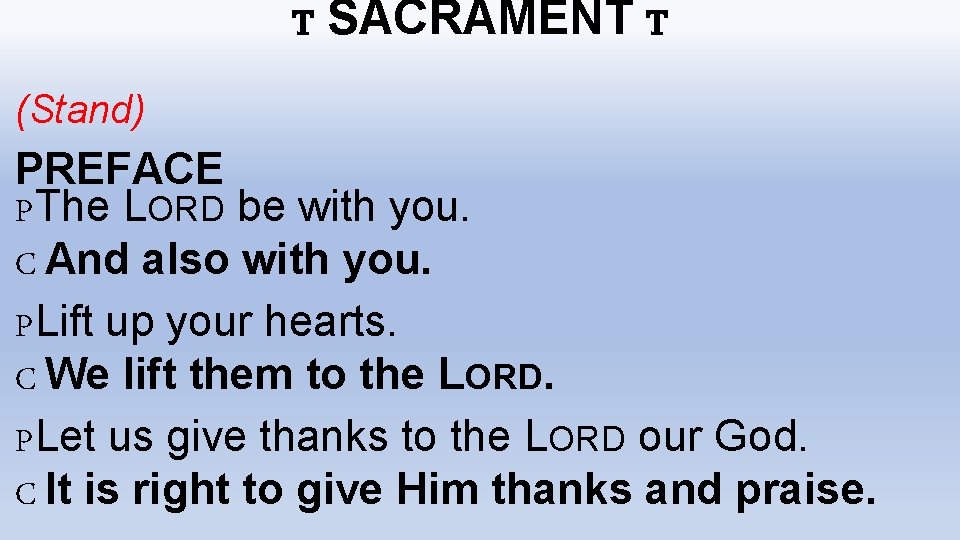 T SACRAMENT T (Stand) PREFACE PThe LORD be with you. C And also with