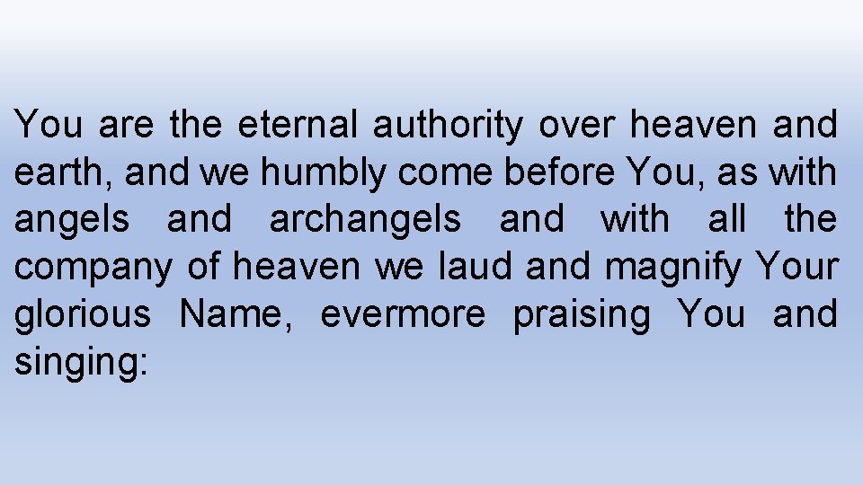 You are the eternal authority over heaven and earth, and we humbly come before