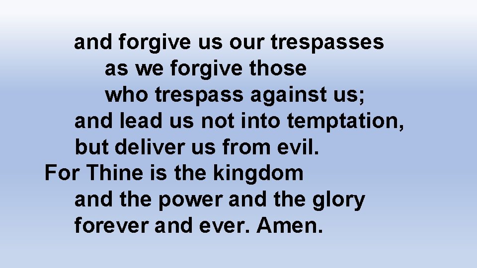 and forgive us our trespasses as we forgive those who trespass against us; and