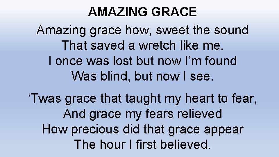 AMAZING GRACE Amazing grace how, sweet the sound That saved a wretch like me.