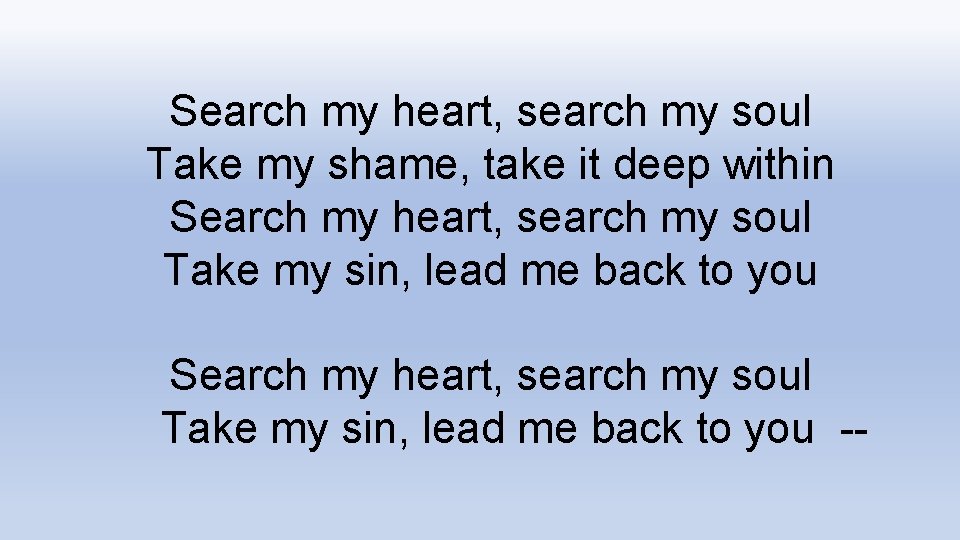 Search my heart, search my soul Take my shame, take it deep within Search