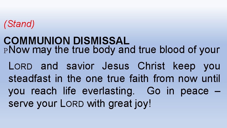 (Stand) COMMUNION DISMISSAL PNow may the true body and true blood of your LORD