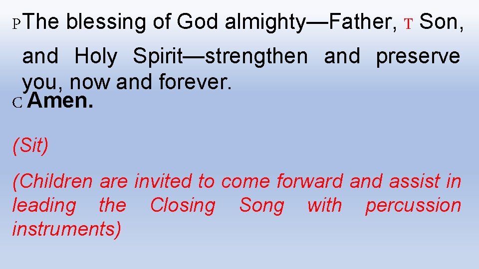 PThe blessing of God almighty—Father, T Son, and Holy Spirit—strengthen and preserve you, now