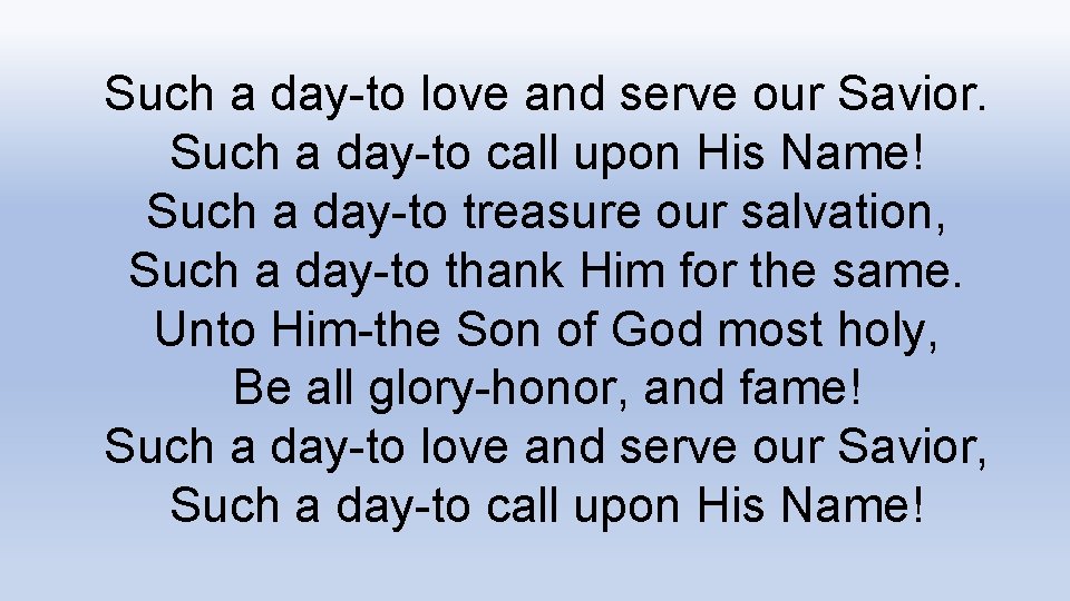 Such a day-to love and serve our Savior. Such a day-to call upon His
