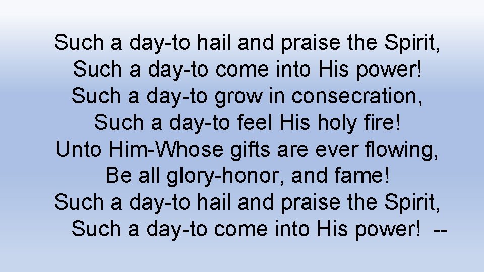 Such a day-to hail and praise the Spirit, Such a day-to come into His
