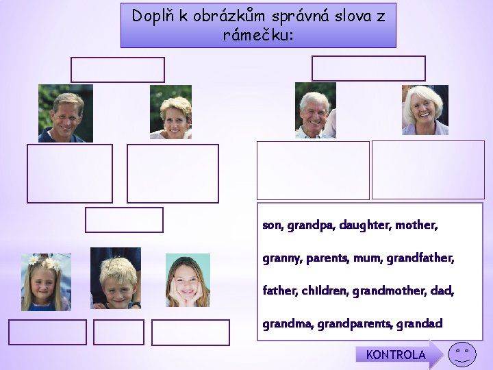 Doplň k obrázkům správná slova z rámečku: son, grandpa, daughter, mother, granny, parents, mum,