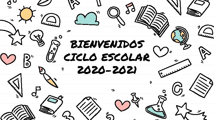BIENVENIDOS CICLO ESCOLAR 2020 -2021 