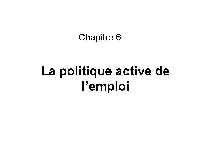 Chapitre 6 La politique active de l’emploi 