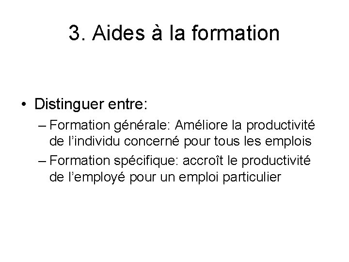 3. Aides à la formation • Distinguer entre: – Formation générale: Améliore la productivité