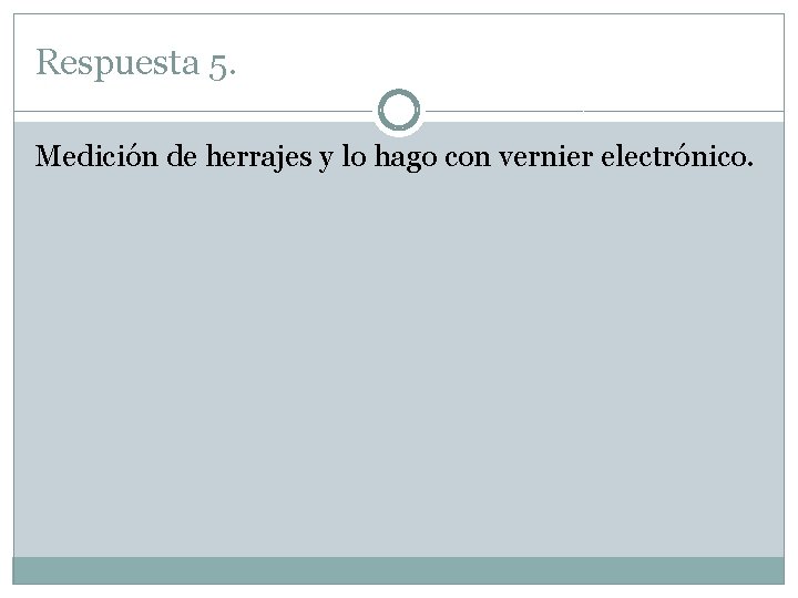 Respuesta 5. Medición de herrajes y lo hago con vernier electrónico. Respuesta 5. Medición de herrajes y lo hago con vernier electrónico.