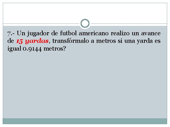 7. - Un jugador de futbol americano realizo un avance de 15 yardas, transfórmalo 7. - Un jugador de futbol americano realizo un avance de 15 yardas, transfórmalo