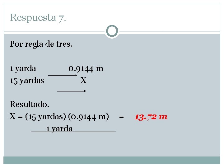 Respuesta 7. Por regla de tres. 1 yarda 15 yardas 0. 9144 m X Respuesta 7. Por regla de tres. 1 yarda 15 yardas 0. 9144 m X