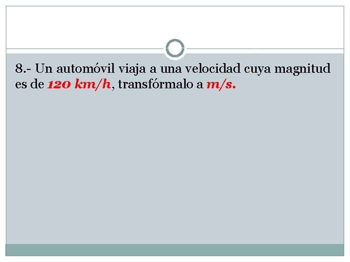 8. - Un automóvil viaja a una velocidad cuya magnitud es de 120 km/h, 8. - Un automóvil viaja a una velocidad cuya magnitud es de 120 km/h,