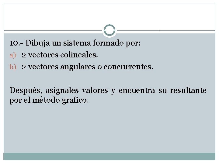 10. - Dibuja un sistema formado por: a) 2 vectores colineales. b) 2 vectores 10. - Dibuja un sistema formado por: a) 2 vectores colineales. b) 2 vectores