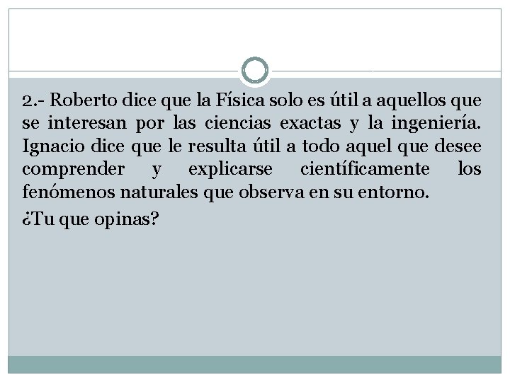 2. - Roberto dice que la Física solo es útil a aquellos que se 2. - Roberto dice que la Física solo es útil a aquellos que se