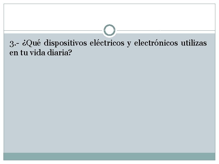 3. - ¿Qué dispositivos eléctricos y electrónicos utilizas en tu vida diaria? 3. - ¿Qué dispositivos eléctricos y electrónicos utilizas en tu vida diaria?